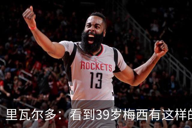 里瓦尔多：看到39岁梅西有这样的表现，热爱足球的人都会心生敬佩
